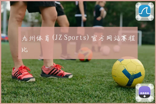 九州体育(JZ Sports)官方网站赛程比