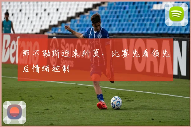 那不勒斯迎来科莫，比赛先看领先后情绪控制